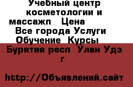 Учебный центр косметологии и массажп › Цена ­ 7 000 - Все города Услуги » Обучение. Курсы   . Бурятия респ.,Улан-Удэ г.